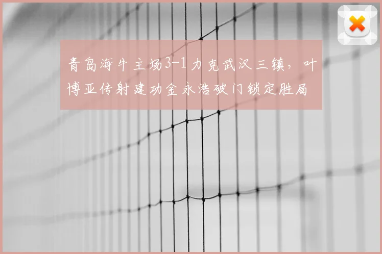 青岛海牛主场3-1力克武汉三镇，叶博亚传射建功金永浩破门锁定胜局